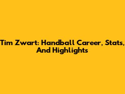 Tim Zwart: Handball Career, Stats, And Highlights