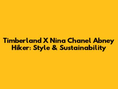 Timberland X Nina Chanel Abney Hiker: Style & Sustainability