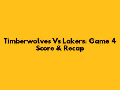 Timberwolves Vs Lakers: Game 4 Score & Recap