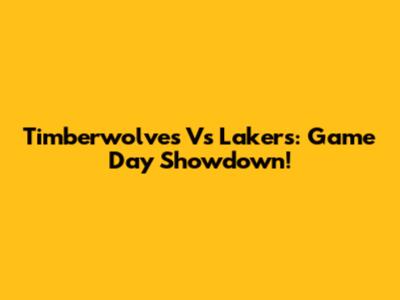 Timberwolves Vs Lakers: Game Day Showdown!