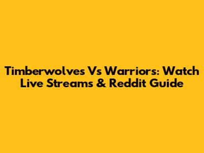 Timberwolves Vs Warriors: Watch Live Streams & Reddit Guide