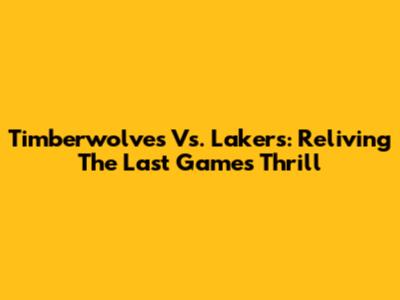 Timberwolves Vs. Lakers: Reliving The Last Game's Thrill