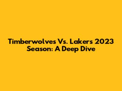Timberwolves Vs. Lakers 2023 Season: A Deep Dive