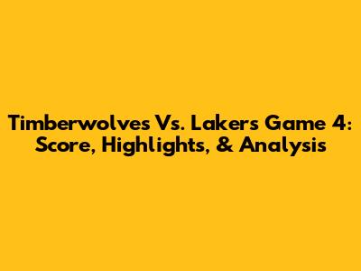 Timberwolves Vs. Lakers Game 4: Score, Highlights, & Analysis