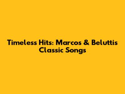Timeless Hits: Marcos & Belutti's Classic Songs