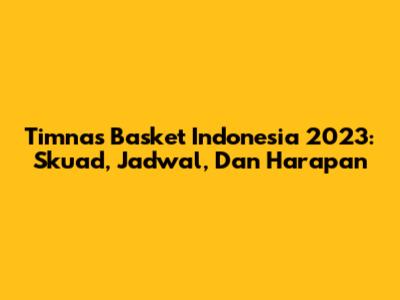 Timnas Basket Indonesia 2023: Skuad, Jadwal, Dan Harapan