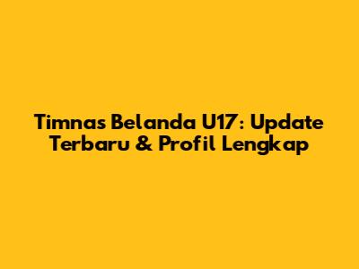 Timnas Belanda U17: Update Terbaru & Profil Lengkap
