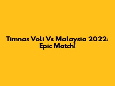 Timnas Voli Vs Malaysia 2022: Epic Match!