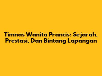 Timnas Wanita Prancis: Sejarah, Prestasi, Dan Bintang Lapangan