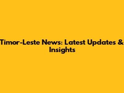 Timor-Leste News: Latest Updates & Insights