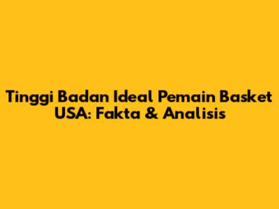 Tinggi Badan Ideal Pemain Basket USA: Fakta & Analisis