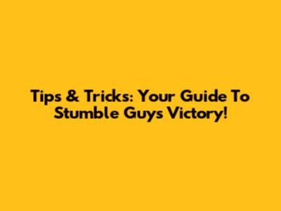 Tips & Tricks: Your Guide To Stumble Guys Victory!