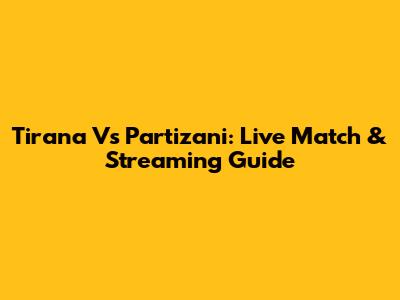 Tirana Vs Partizani: Live Match & Streaming Guide
