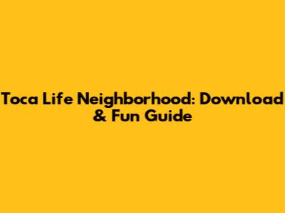 Toca Life Neighborhood: Download & Fun Guide