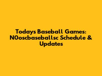 Today's Baseball Games: N0oscbaseballsc Schedule & Updates