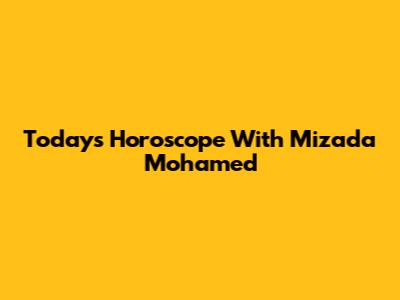 Today's Horoscope With Mizada Mohamed