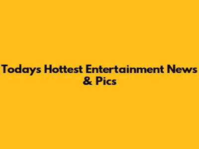 Today's Hottest Entertainment News & Pics