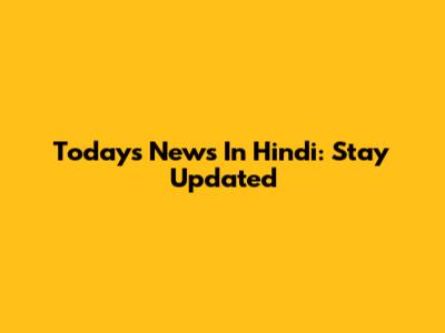 Today's News In Hindi: Stay Updated