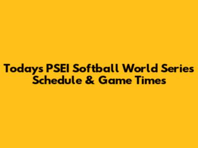 Today's PSEI Softball World Series Schedule & Game Times