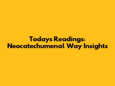 Today's Readings: Neocatechumenal Way Insights