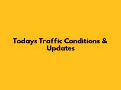 Today's Traffic Conditions & Updates