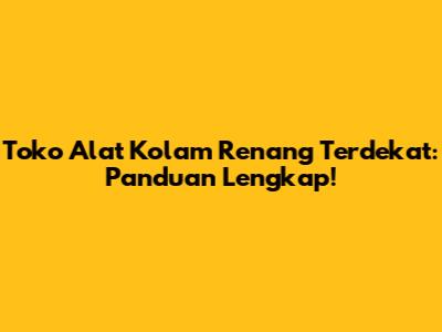 Toko Alat Kolam Renang Terdekat: Panduan Lengkap!