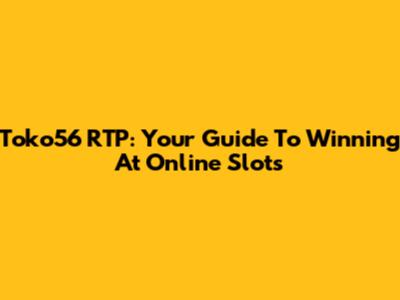 Toko56 RTP: Your Guide To Winning At Online Slots