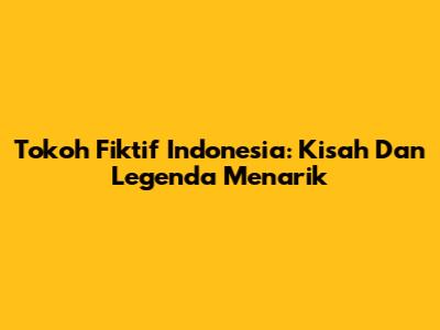 Tokoh Fiktif Indonesia: Kisah Dan Legenda Menarik