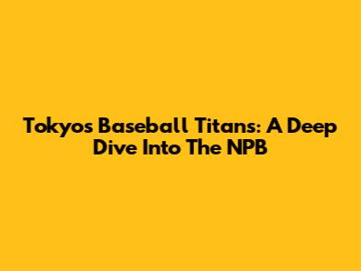 Tokyo's Baseball Titans: A Deep Dive Into The NPB