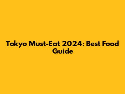 Tokyo Must-Eat 2024: Best Food Guide