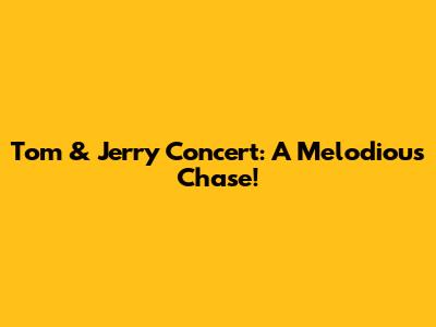 Tom & Jerry Concert: A Melodious Chase!