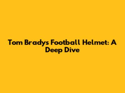 Tom Brady's Football Helmet: A Deep Dive