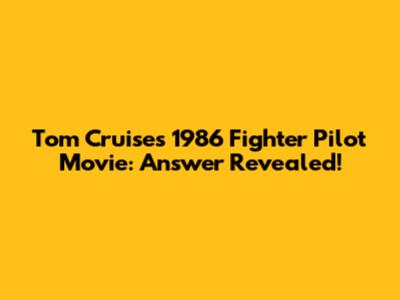 Tom Cruise's 1986 Fighter Pilot Movie: Answer Revealed!