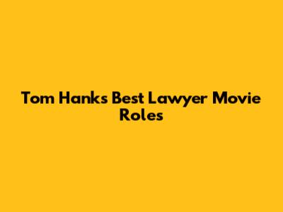 Tom Hanks' Best Lawyer Movie Roles