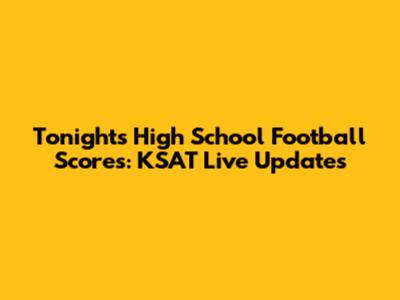 Tonight's High School Football Scores: KSAT Live Updates