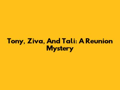 Tony, Ziva, And Tali: A Reunion Mystery