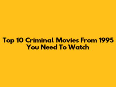 Top 10 Criminal Movies From 1995 You Need To Watch