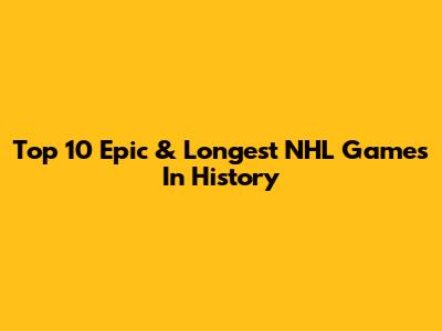 Top 10 Epic & Longest NHL Games In History