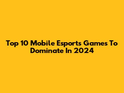 Top 10 Mobile Esports Games To Dominate In 2024