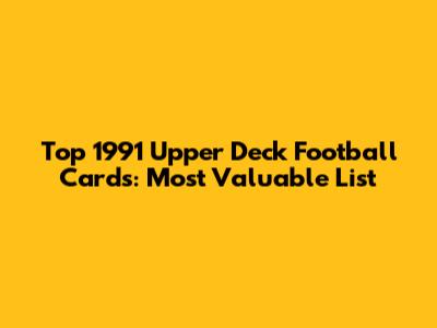 Top 1991 Upper Deck Football Cards: Most Valuable List