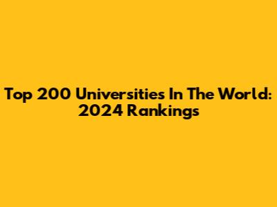 Top 200 Universities In The World: 2024 Rankings