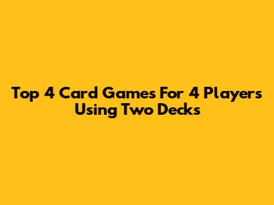 Top 4 Card Games For 4 Players Using Two Decks