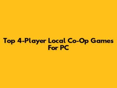 Top 4-Player Local Co-Op Games For PC