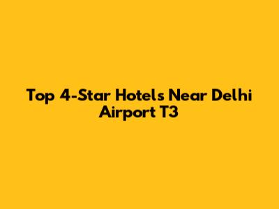 Top 4-Star Hotels Near Delhi Airport T3