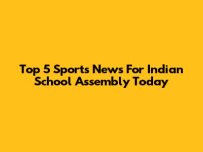 Top 5 Sports News For Indian School Assembly Today