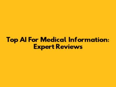 Top AI For Medical Information: Expert Reviews
