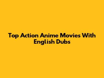 Top Action Anime Movies With English Dubs