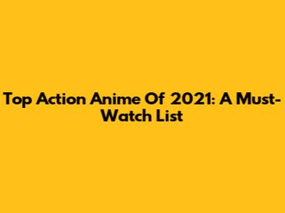 Top Action Anime Of 2021: A Must-Watch List