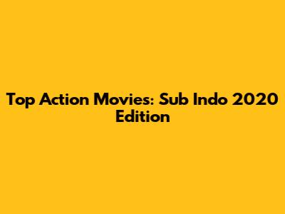 Top Action Movies: Sub Indo 2020 Edition