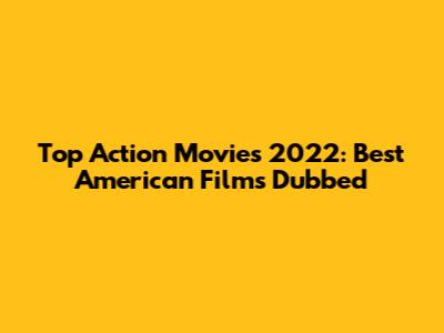 Top Action Movies 2022: Best American Films Dubbed